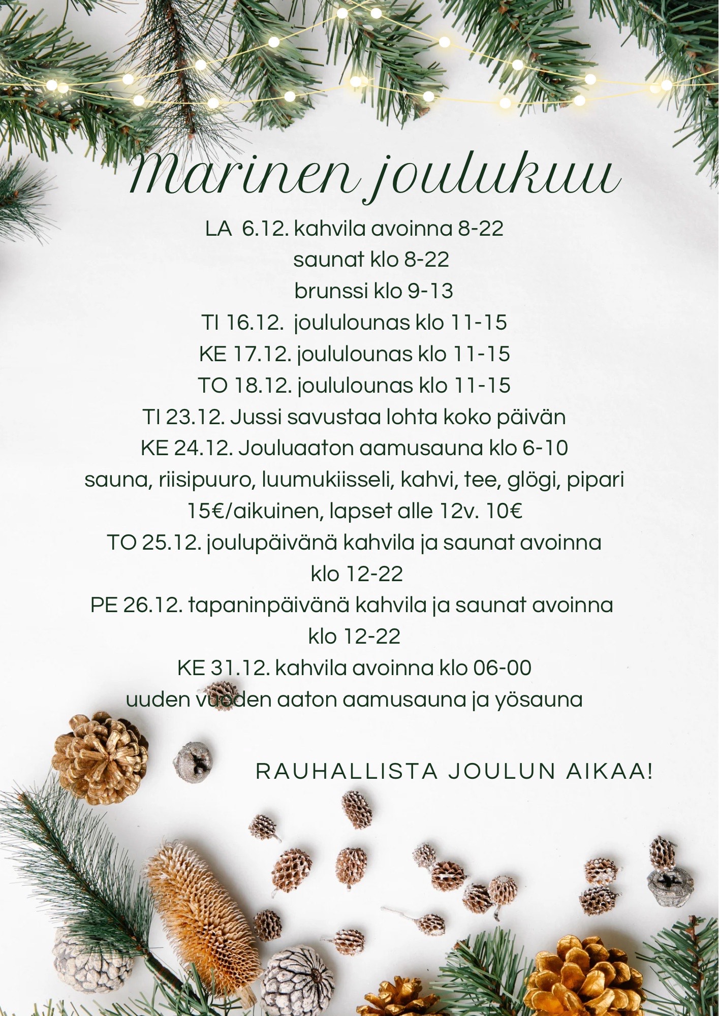 Joulukuun aukioloajat ja ohjelma: La 6.12. kahvila avoinna 8-22 saunat klo 8-22 brunssi klo 9-13 Ti 16.12. joululounas klo 11-15 Ke 17.12. joululounas klo 11-15 To 18.12. joululounas klo 11-15 Ti 23.12. Jussi savustaa lohta koko päivän Ke 24.12. Jouluaaton aamusauna klo 6-10 sauna, riisipuuro, luumukiisseli, kahvi, tee, glögi, pipari 15 €/aikuinen, 10€ lapset alle 12 v. To 25.12. joulupäivänä kahvila ja saunat avoinna klo 12-22 Pe 26.12. tapaninpäivänä kahvila ja saunat avoinna klo 12-22 Ke 31.12. kahvila avoinna klo 06-00 uuden vuoden aaton aamusauna ja yösauna